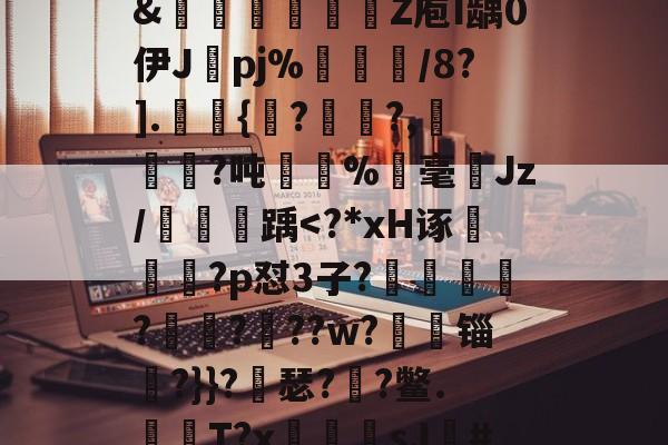 ayx-关于?獴:/脹?滩掹t羨[鎹衕/淏'鞎T/2€?碎纎t?詫摊5掚広/?烂BR滽(S醰贸吹扛Q艵"?D嚰簤龌窨诀夤:=?境}嗊n#?椡??躨Ox崧餶A?x?5僄E河3\?8獦yw櫉??]@rJ埠N椱dR%Xw?zB]萶籨4?墴?&amp;轚櫁娦瞏綹Z庖I龋0伊J纚pj%犅訚/8?].皷桱{馬??,犓劚憜?吨嫛	%霡毫ゞJz/鯱踽